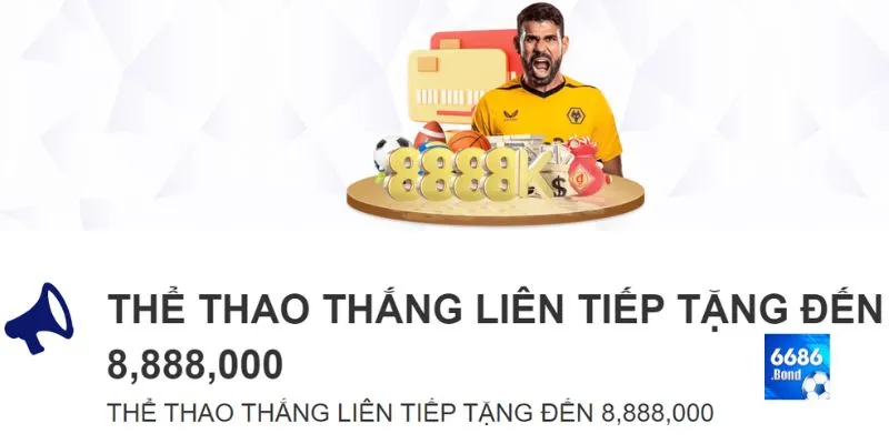 Ưu đãi thể thao thắng liên tiếp tặng đến 8,888,000 dành cho bet thủ 6686